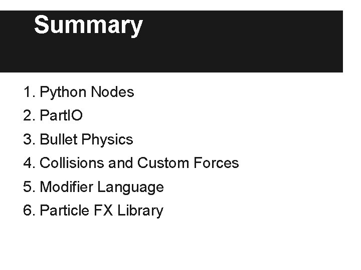 Summary 1. Python Nodes 2. Part. IO 3. Bullet Physics 4. Collisions and Custom Summary 1. Python Nodes 2. Part. IO 3. Bullet Physics 4. Collisions and Custom