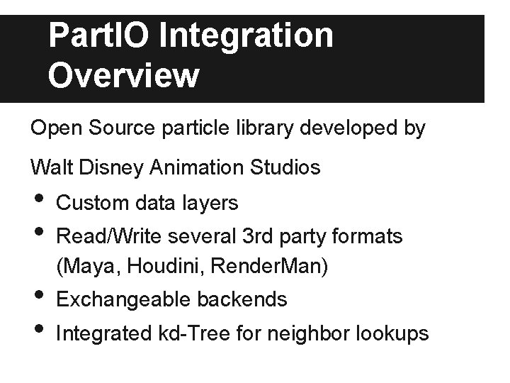 Part. IO Integration Overview Open Source particle library developed by Walt Disney Animation Studios Part. IO Integration Overview Open Source particle library developed by Walt Disney Animation Studios