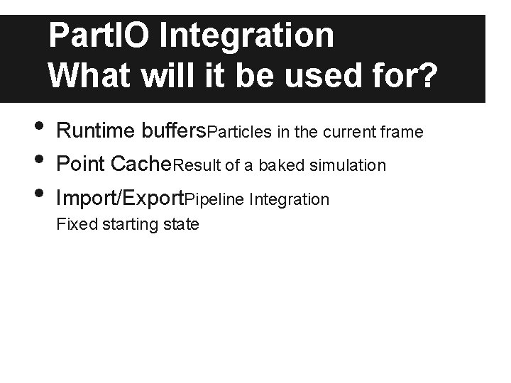 Part. IO Integration What will it be used for? • • • Runtime buffers. Part. IO Integration What will it be used for? • • • Runtime buffers.