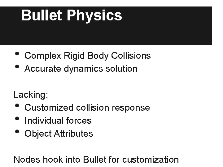Bullet Physics • • Complex Rigid Body Collisions Accurate dynamics solution Lacking: Customized collision Bullet Physics • • Complex Rigid Body Collisions Accurate dynamics solution Lacking: Customized collision