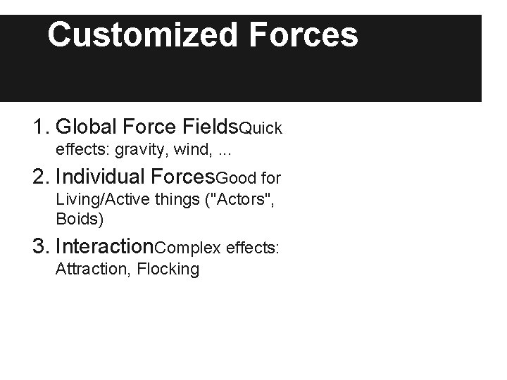 Customized Forces 1. Global Force Fields. Quick effects: gravity, wind, . . . 2. Customized Forces 1. Global Force Fields. Quick effects: gravity, wind, . . . 2.
