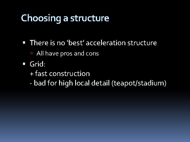 Choosing a structure There is no ‘best’ acceleration structure All have pros and cons