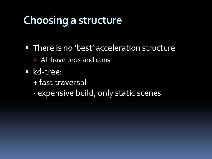 Choosing a structure There is no ‘best’ acceleration structure All have pros and cons