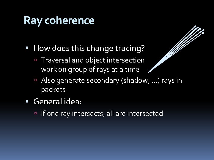 Ray coherence How does this change tracing? Traversal and object intersection work on group