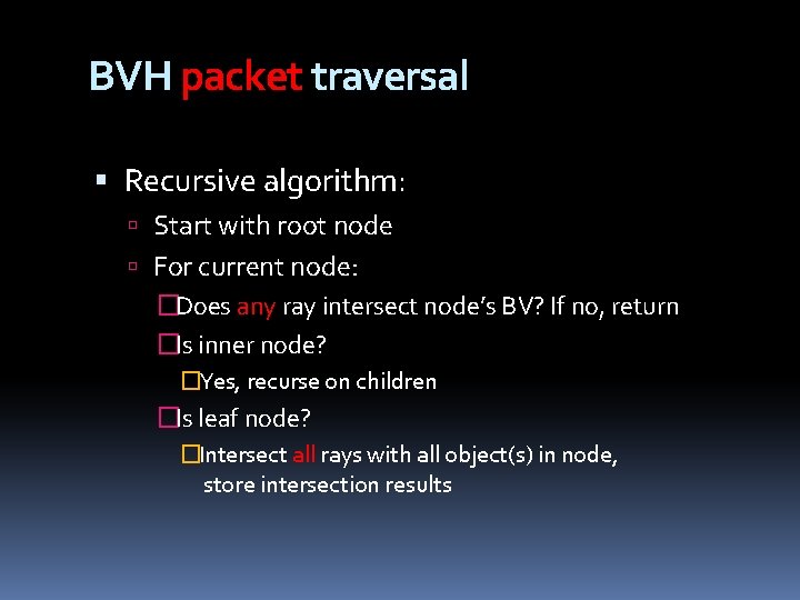 BVH packet traversal Recursive algorithm: Start with root node For current node: �Does any