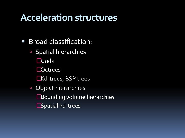 Acceleration structures Broad classification: Spatial hierarchies �Grids �Octrees �Kd-trees, BSP trees Object hierarchies �Bounding