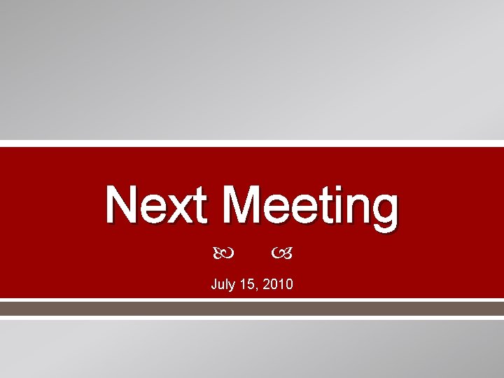 Next Meeting July 15, 2010 