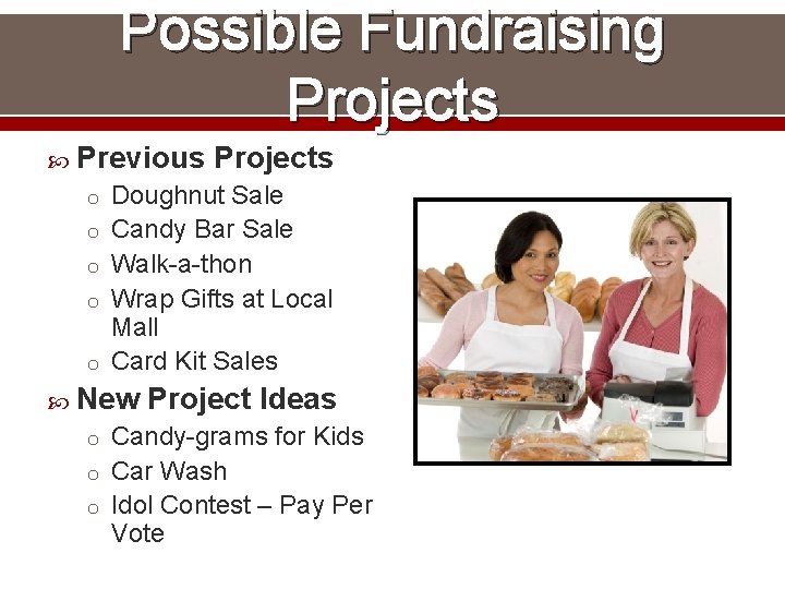 Possible Fundraising Projects Previous Projects o Doughnut Sale o Candy Bar Sale o Walk-a-thon