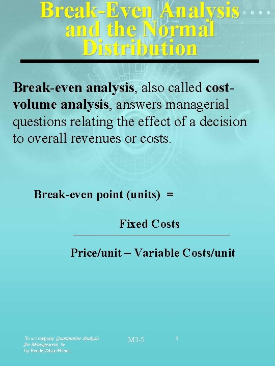 Break-Even Analysis and the Normal Distribution Break-even analysis, also called costvolume analysis, answers managerial
