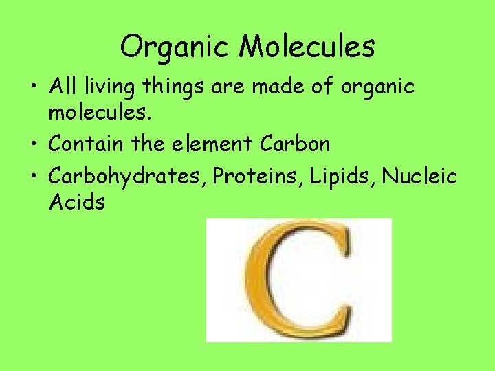 Organic Molecules • All living things are made of organic molecules. • Contain the