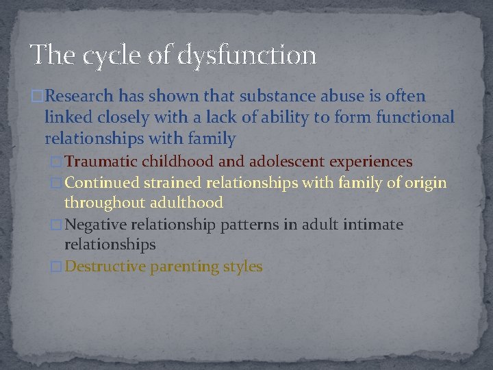 The cycle of dysfunction �Research has shown that substance abuse is often linked closely