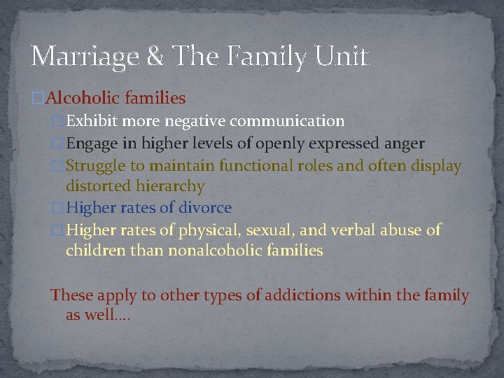 Marriage & The Family Unit �Alcoholic families � Exhibit more negative communication � Engage