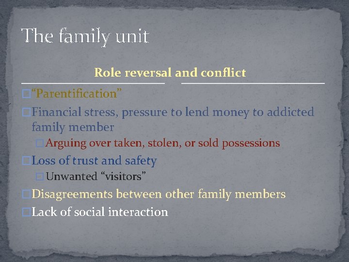 The family unit Role reversal and conflict �“Parentification” �Financial stress, pressure to lend money