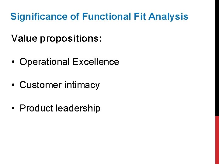 Significance of Functional Fit Analysis Value propositions: • Operational Excellence • Customer intimacy •