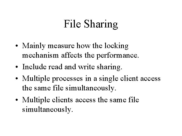 File Sharing • Mainly measure how the locking mechanism affects the performance. • Include