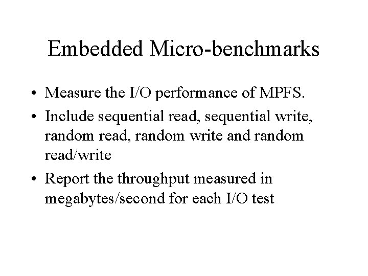 Embedded Micro-benchmarks • Measure the I/O performance of MPFS. • Include sequential read, sequential