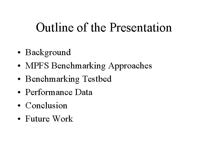 Outline of the Presentation • • • Background MPFS Benchmarking Approaches Benchmarking Testbed Performance