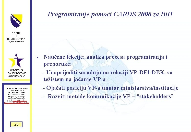 Programiranje pomoći CARDS 2006 za Bi. H BOSNA I HERCEGOVINA Vijeće ministara § DIREKCIJA Programiranje pomoći CARDS 2006 za Bi. H BOSNA I HERCEGOVINA Vijeće ministara § DIREKCIJA
