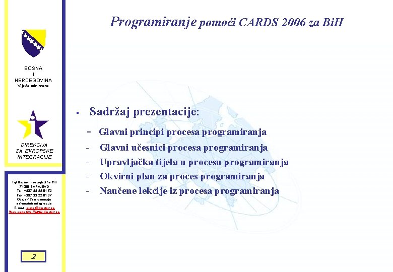 Programiranje pomoći CARDS 2006 za Bi. H BOSNA I HERCEGOVINA Vijeće ministara Sadržaj prezentacije: Programiranje pomoći CARDS 2006 za Bi. H BOSNA I HERCEGOVINA Vijeće ministara Sadržaj prezentacije: