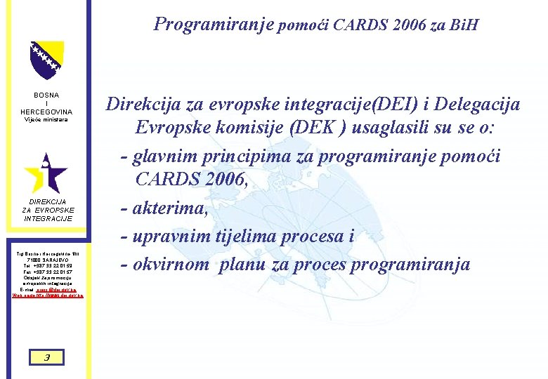 Programiranje pomoći CARDS 2006 za Bi. H BOSNA I HERCEGOVINA Vijeće ministara DIREKCIJA ZA Programiranje pomoći CARDS 2006 za Bi. H BOSNA I HERCEGOVINA Vijeće ministara DIREKCIJA ZA