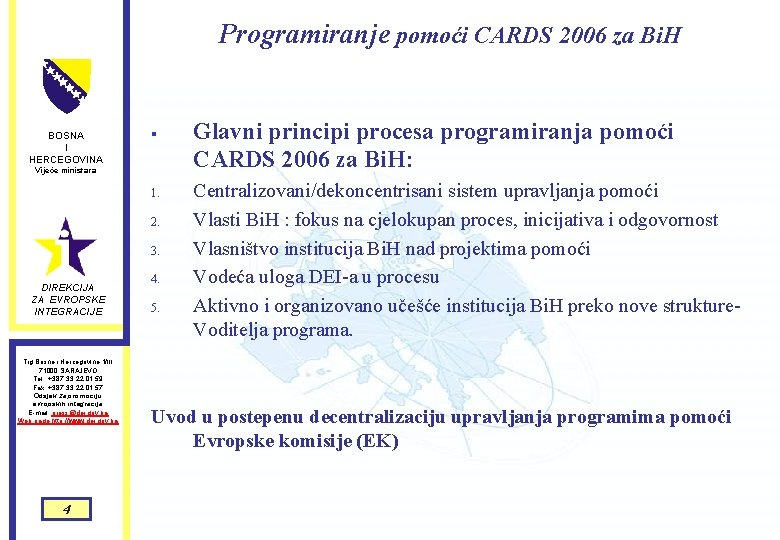 Programiranje pomoći CARDS 2006 za Bi. H BOSNA I HERCEGOVINA § Vijeće ministara 1. Programiranje pomoći CARDS 2006 za Bi. H BOSNA I HERCEGOVINA § Vijeće ministara 1.