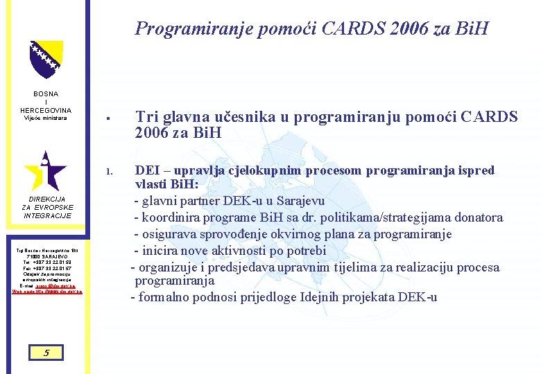 Programiranje pomoći CARDS 2006 za Bi. H BOSNA I HERCEGOVINA Vijeće ministara § 1. Programiranje pomoći CARDS 2006 za Bi. H BOSNA I HERCEGOVINA Vijeće ministara § 1.