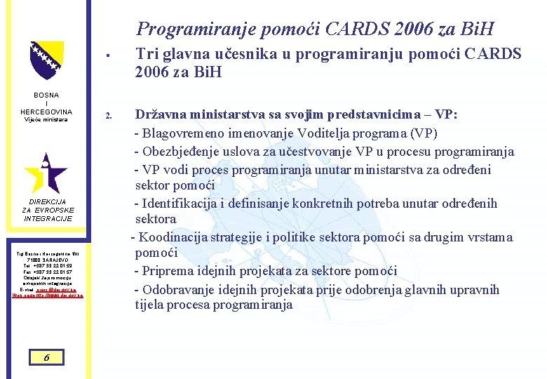 Programiranje pomoći CARDS 2006 za Bi. H § BOSNA I HERCEGOVINA Vijeće ministara DIREKCIJA Programiranje pomoći CARDS 2006 za Bi. H § BOSNA I HERCEGOVINA Vijeće ministara DIREKCIJA