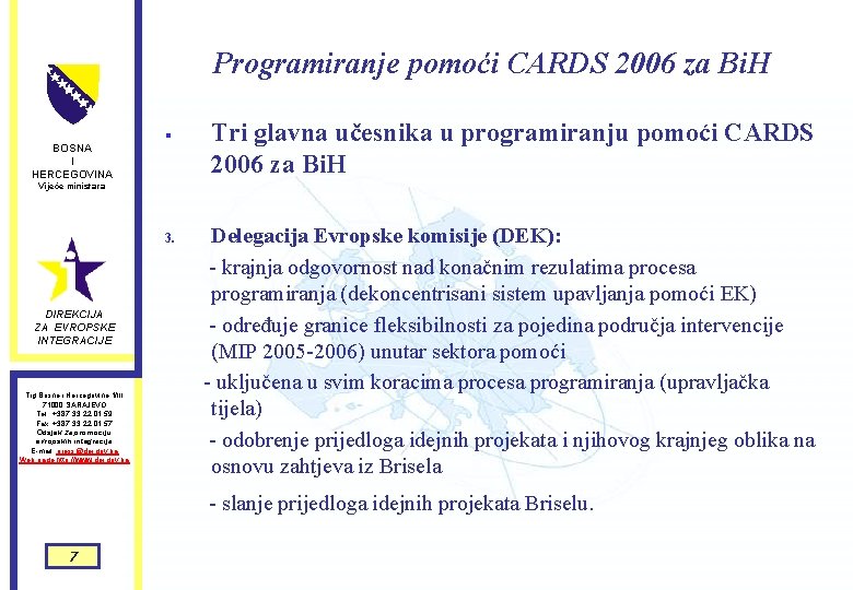 Programiranje pomoći CARDS 2006 za Bi. H BOSNA I HERCEGOVINA § Tri glavna učesnika Programiranje pomoći CARDS 2006 za Bi. H BOSNA I HERCEGOVINA § Tri glavna učesnika
