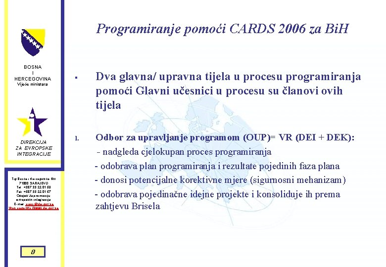 Programiranje pomoći CARDS 2006 za Bi. H BOSNA I HERCEGOVINA § Vijeće ministara DIREKCIJA Programiranje pomoći CARDS 2006 za Bi. H BOSNA I HERCEGOVINA § Vijeće ministara DIREKCIJA