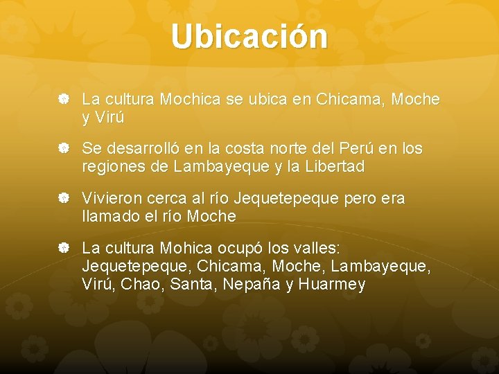 Ubicación La cultura Mochica se ubica en Chicama, Moche y Virú Se desarrolló en