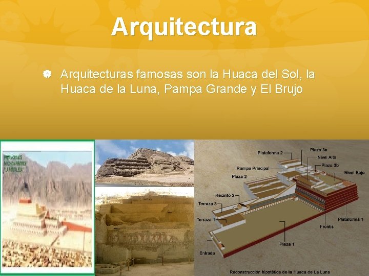 Arquitectura Arquitecturas famosas son la Huaca del Sol, la Huaca de la Luna, Pampa