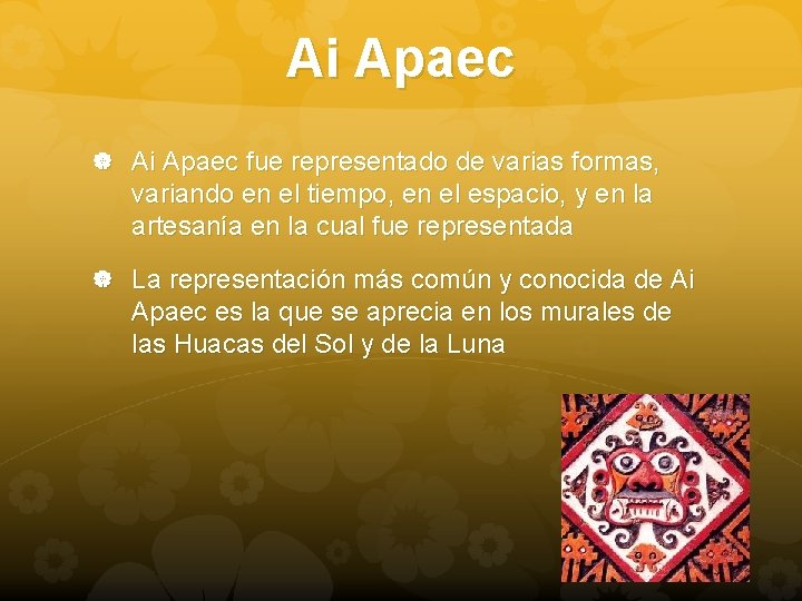 Ai Apaec fue representado de varias formas, variando en el tiempo, en el espacio,