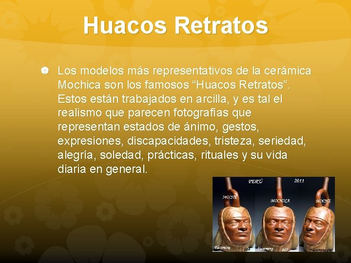 Huacos Retratos Los modelos más representativos de la cerámica Mochica son los famosos “Huacos