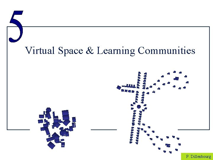 Virtual Space & Learning Communities P. Dillenbourg 