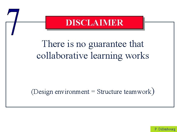 DISCLAIMER There is no guarantee that collaborative learning works (Design environment = Structure teamwork)