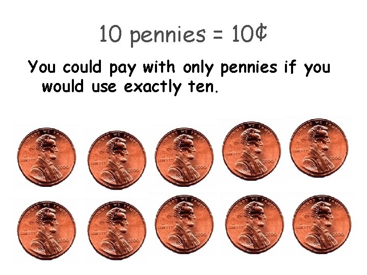 10 pennies = 10¢ You could pay with only pennies if you would use