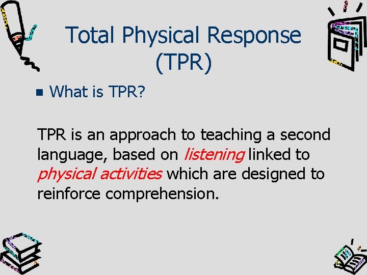 Total Physical Response (TPR) What is TPR? TPR is an approach to teaching a