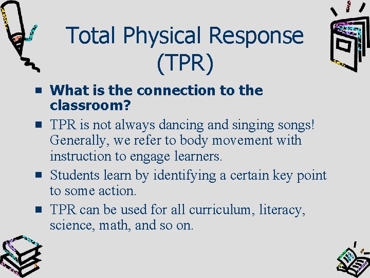 Total Physical Response (TPR) What is the connection to the classroom? TPR is not