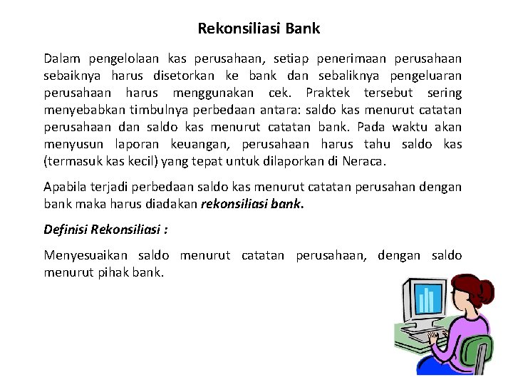 Rekonsiliasi Bank Dalam pengelolaan kas perusahaan, setiap penerimaan perusahaan sebaiknya harus disetorkan ke bank