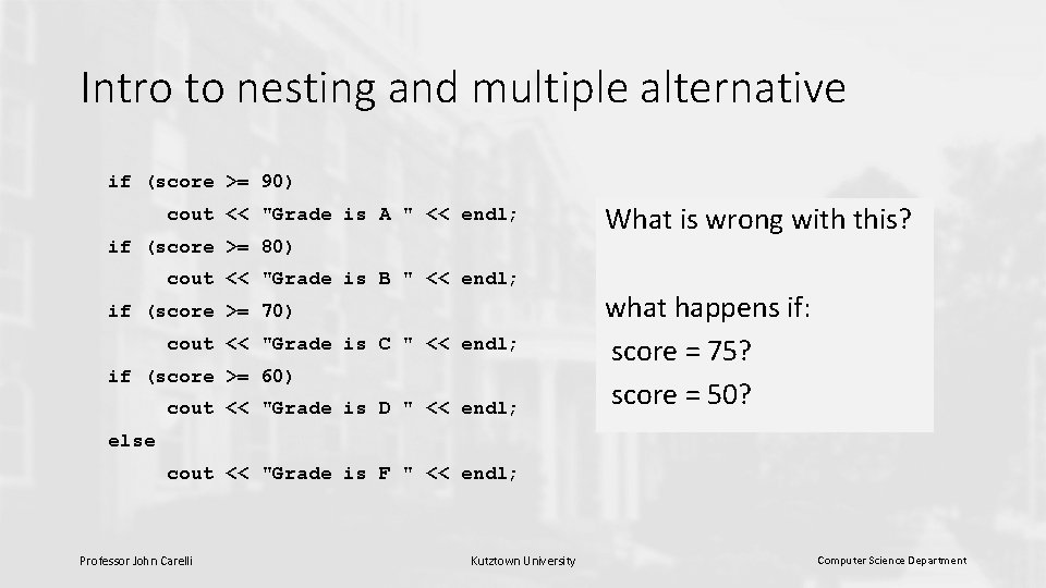 Intro to nesting and multiple alternative if (score >= 90) cout << "Grade is
