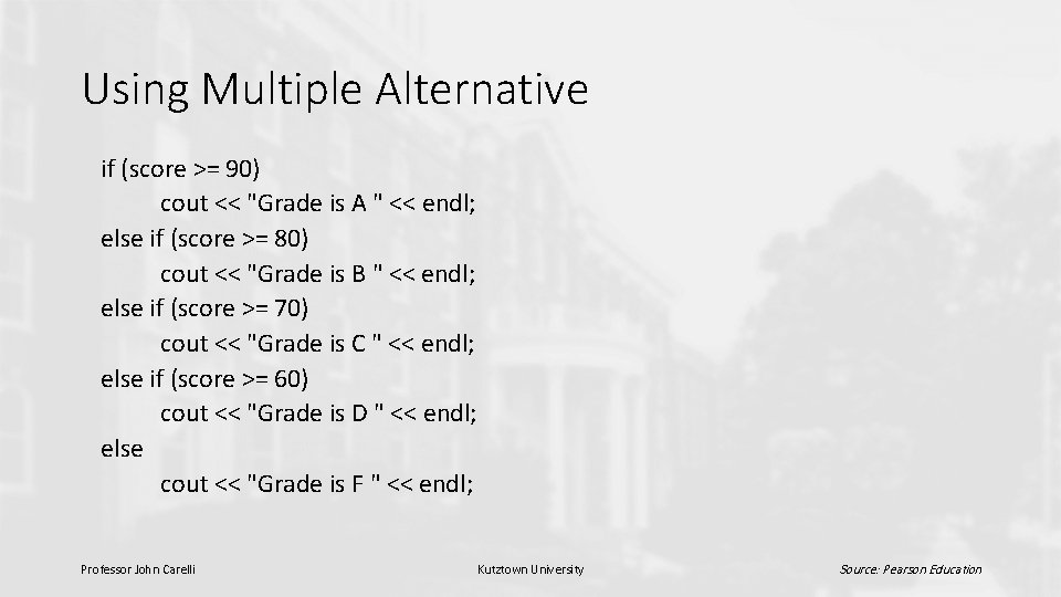 Using Multiple Alternative if (score >= 90) cout << "Grade is A " <<