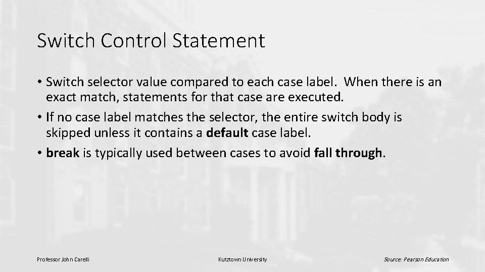 Switch Control Statement • Switch selector value compared to each case label. When there