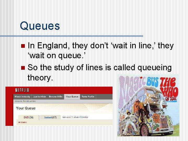 Queues In England, they don’t ‘wait in line, ’ they ‘wait on queue. ’