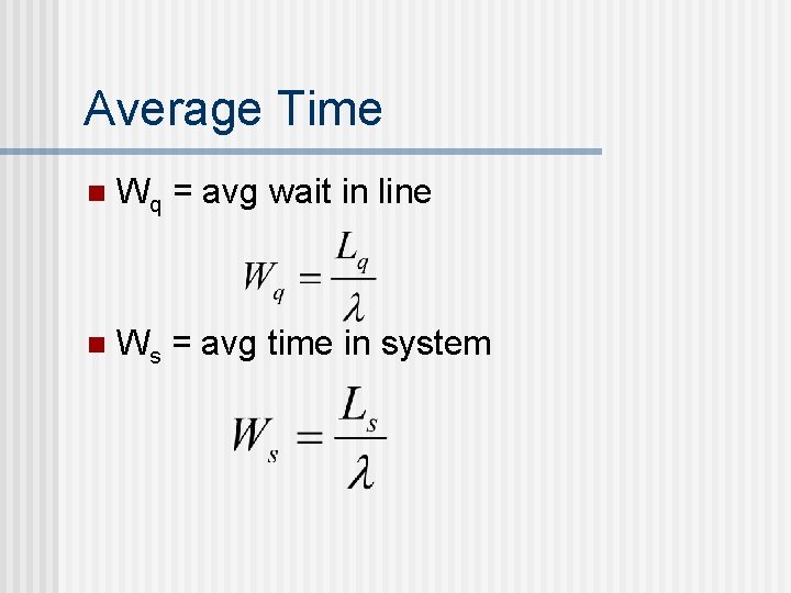 Average Time n Wq = avg wait in line n Ws = avg time