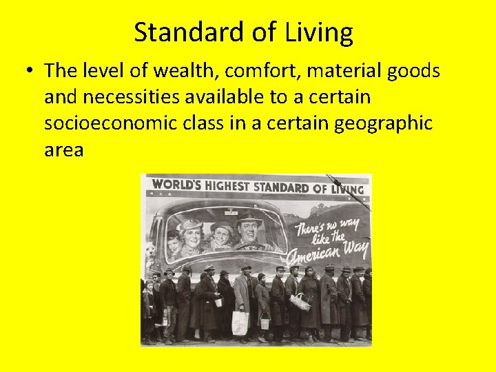 Standard of Living • The level of wealth, comfort, material goods and necessities available