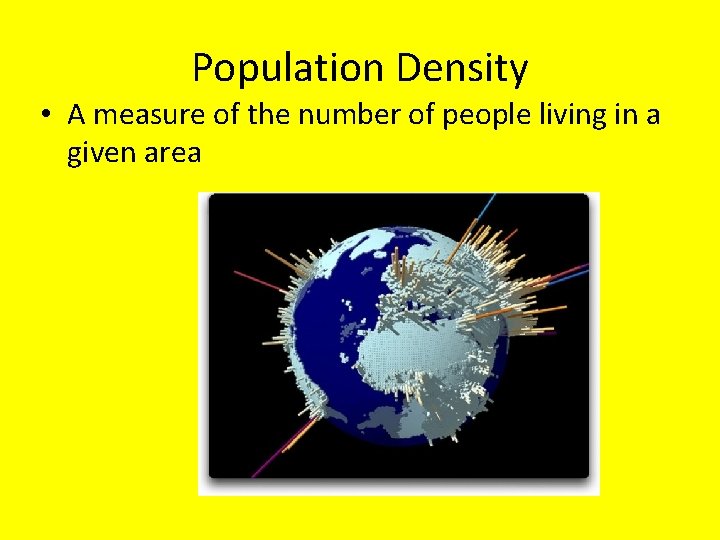 Population Density • A measure of the number of people living in a given