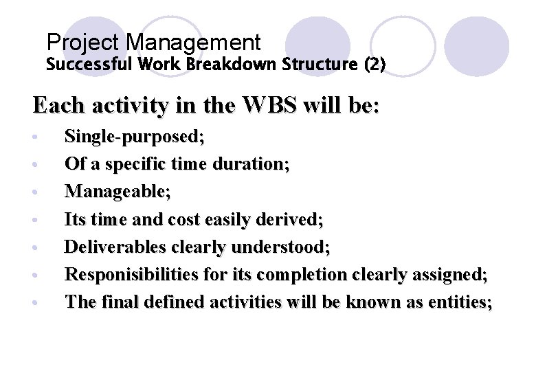 Project Management Successful Work Breakdown Structure (2) Each activity in the WBS will be: Project Management Successful Work Breakdown Structure (2) Each activity in the WBS will be: