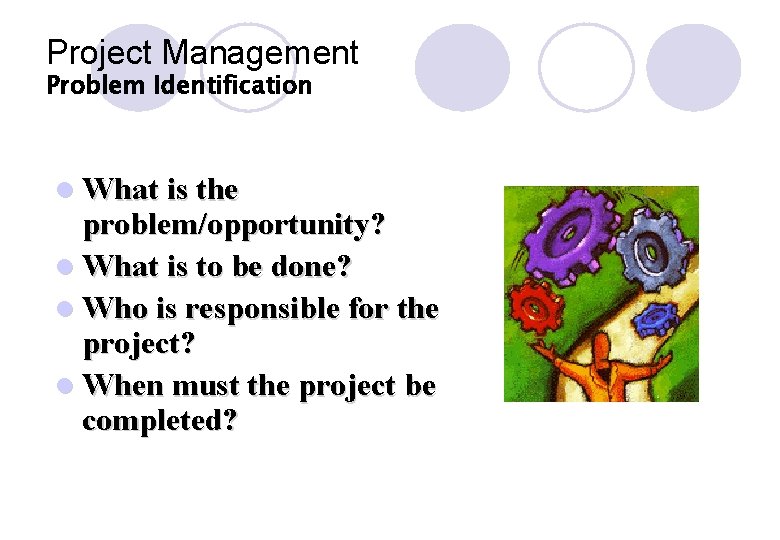 Project Management Problem Identification l What is the problem/opportunity? l What is to be Project Management Problem Identification l What is the problem/opportunity? l What is to be