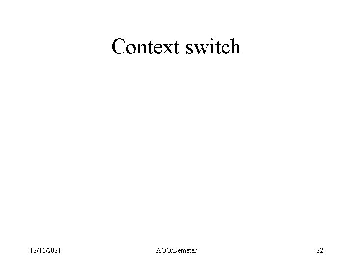 Context switch 12/11/2021 AOO/Demeter 22 