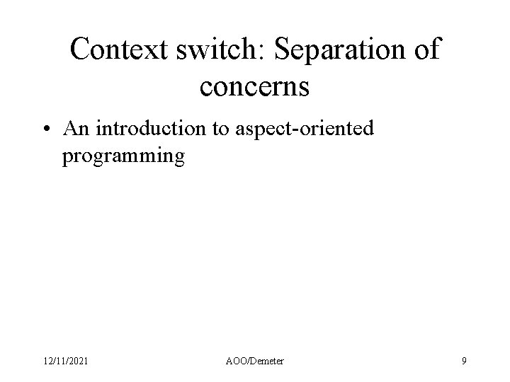 Context switch: Separation of concerns • An introduction to aspect-oriented programming 12/11/2021 AOO/Demeter 9